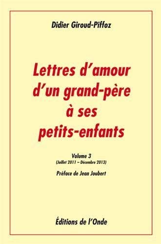 Amazon Fr Lettres D Amour D Un Grand Pere A Ses Petits Enfants Volume 3 Juillet 11 Decembre 13 Giroud Piffoz Didier Joubert Jean Livres