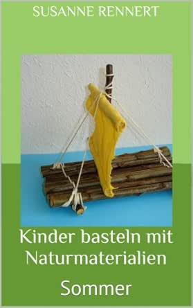 Kinder Basteln Mit Naturmaterialien Sommer German Edition Kindle Edition By Rennert Susanne Crafts Hobbies Home Kindle Ebooks Amazon Com