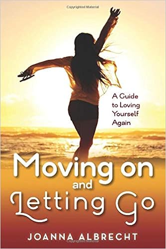 Moving On And Letting Go A Guide To Loving Yourself Again Albrecht Joanna 9780692919378 Amazon Com Books