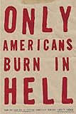 Only Americans Burn in Hell by Jarett Kobek