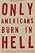 Only Americans Burn in Hell by Jarett Kobek
