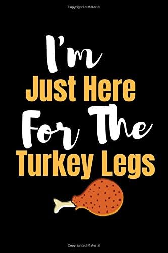 I'm Just Here For The Turkey Legs: A Blank Lined Journal For Thanksgiving