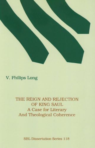 The Reign and Rejection of King Saul: A Case for Literary and Theological Coherence (Society of Biblical Literature)