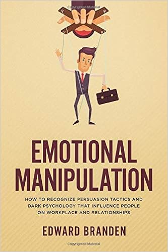 Amazon Com Emotional Manipulation How To Recognize Persuasion Tactics And Dark Psychology That Influence People On Workplace And Relationships 9781086534085 Branden Edward Books