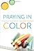 Praying in Color: Drawing a New Path to God: Expanded and Enhanced Edition (Active Prayer Series)