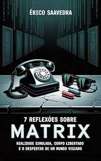 Livro 7 Reflexões sobre Matrix: Realidade simulada, corpo libertado e o despertar de um mundo vigiado