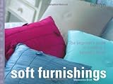 First Home: Soft Furnishings: The Beginner's Guide to Creating a Beautiful Home by