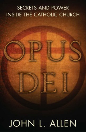 Opus Dei: An Objective Look Behind the Myths and Reality of the Most Controversial Force in the Catholic Church