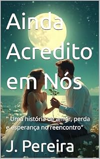 Livro Ainda Acredito em Nós: '' Uma história de amor, perda e esperança no reencontro"