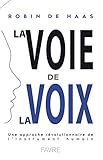 La voie de la voix : Une approche révolutionnaire de l'instrument humain by