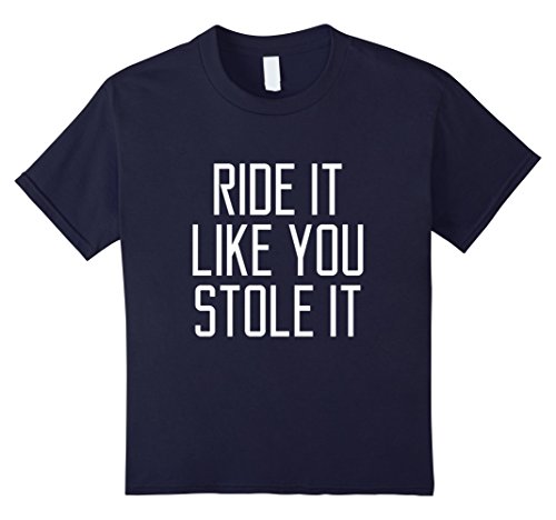 Kids Ride it Like You Stole It Funny Quote Sign Humor T-shirt 6 Navy