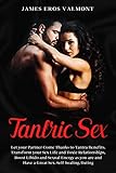 Tantric Sex: Let your Partner Come Thanks to Tantra Benefits. Transform your Sex Life and Toxic Rela by 