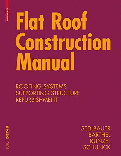 Flat Roof Construction Manual: Materials, Design, Applications (DETAIL Construction Manuals) by Klaus Sedlbauer, Eberhard Schunck
