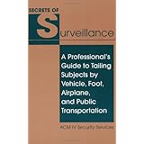 Secrets Of Surveillance: A Professional's Guide To Tailing Subjects By Vehicle, Foot, Airplane, And Public Transportation