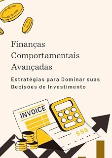 Finanças Comportamentais Avançadas: Estratégias para Dominar suas Decisões de Investimento