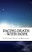 Facing Death - With Hope: What one patient learned as he faced the end - Book by Dave deBronkart