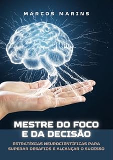 Livro Mestre do Foco e da Decisão: Estratégias Neurocientíficas para superar desafios e alcançar o sucesso