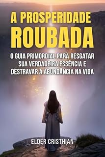 Livro A Prosperidade Roubada: O Guia Primordial Para Resgatar Sua Verdadeira Essência e Destravar a Abundância na Vida