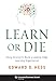 Learn or Die: Using Science to Build a Leading-Edge Learning Organization (Columbia Business School Publishing) - Book by Edward Hess