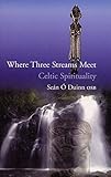 Where Three Streams Meet: Celtic Spirituality by