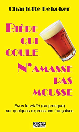 Biere Qui Coule N Amasse Pas Mousse Enfin La Verite Ou Presque Sur Quelques Expressions Francaise French Edition Charlotte Dekoker 9791096139002 Amazon Com Books