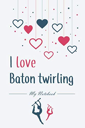 I love baton twirling, my notebook: journal/100 lined pages with different design inside , size 6 x 9 Inches, baton twirling notebook | great gift for Baton Twirling fans, Enjoy taking notes
