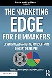The Marketing Edge for Filmmakers: Developing a Marketing Mindset from Concept to Release (American by Russell Schwartz, Katherine MacDonald