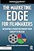 The Marketing Edge for Filmmakers: Developing a Marketing Mindset from Concept to Release (American by Russell Schwartz, Katherine MacDonald