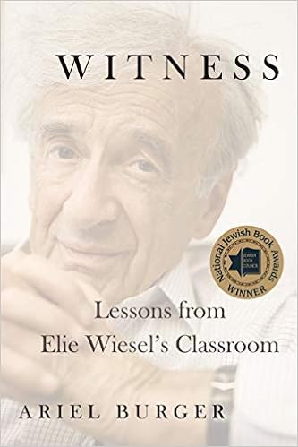 Witness: Lessons from Elie Wiesel’s Classroom, by Ariel Burger Witness: Lessons from Elie Wiesel’s Classroom, by Ariel Burger