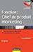 Fonction : chef de produit marketing : Vers la maîtrise des outils et compétences métier by 