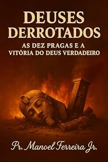 Livro DEUSES DERROTADOS: As Dez pragas e a Vitória do DEUS Verdadeiro