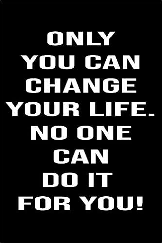 Only You Can Change Your Life Quotes Only You Can Change Your Life. No One Can Do It For You: Positive Thinking  Quote Journal |120 Pages Lined Composition Notebook | Motivational,  Inspirational And Funny Gifts: Minds, Positive: 9781661268695: Books:  Amazon.com