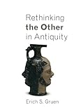 Rethinking the Other in Antiquity (Martin Classical Lectures) by Erich S. Gruen