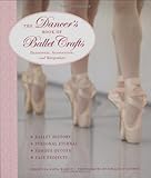 The Dancer's Book of Ballet Crafts: Dancewear, Accessories, and Keepsakes by 