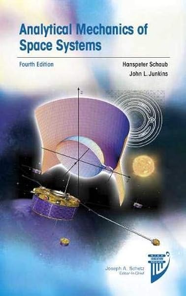 Analytical Mechanics Of Space Systems Fourth Edition Aiaa Education Series Hanspeter Schaub John L Junkins 9781624105210 Books
