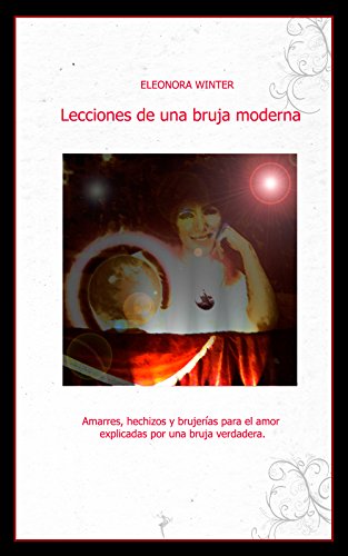 Lecciones de una bruja moderna: Amarres, hechizos y brujerías para el amor explicadas por una bruja verdadera (Spanish Edition)