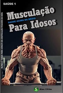 Livro MUSCULAÇÃO PARA IDOSOS: NUNCA É TARDE PARA VENCER O PESO DA IDADE (SAÚDE Livro 1)