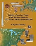 Politics of the Fur Trade : Clay Tobacco Pipes at Fort Union Trading Post (32WI17), Sudbury, J. Byron, 0978908333
