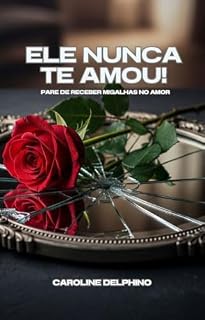 Livro Ele nunca te amou!: Pare de receber migalhas de amor!