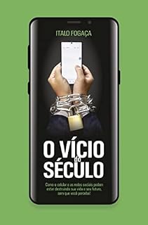 Livro O VÍCIO do SÉCULO: Como o celular e as redes sociais podem estar destruindo sua vida e seu futuro, sem que você perceba!