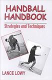 Handball Handbook : Strategies and Techniques, Lowy, Lance, 0896413519
