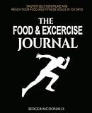 The Food and Exercise Journal: Master Self-Discipline and Reach Your Food and Fitness Goals in 100 D