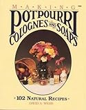 Making Potpourri, Soaps & Colognes: 102 Natural Recipes by
