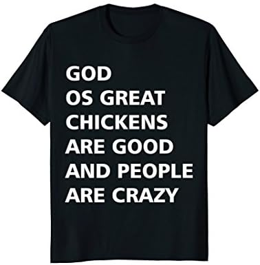 god os great chikens are good and people are carzy tshirt