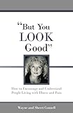 But You LOOK Good: How to Encourage and Understand People Living with Illness and Pain