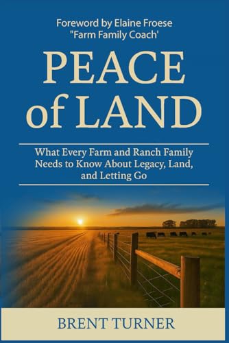 Peace of Land: What Every Farm and Ranch Family Needs to Know About Legacy, Land, and Letting Go
