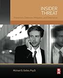 Insider Threat: Prevention, Detection, Mitigation, and Deterrence by Michael G. Gelles