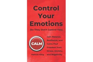 Control Your Emotions: Gain Balance, Resilience, and Calm; Find Freedom from Stress, Anxiety, and Negativity (The Psychology of Social Dynamics)