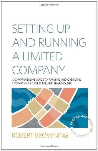 Setting Up and Running a Limited Company: A Comprehensive Guide to Forming and Operating a Company as a Director and Shareholder, by Rober