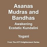 Asanas, Mudras and Bandhas: Awakening Ecstatic Kundalini by 
